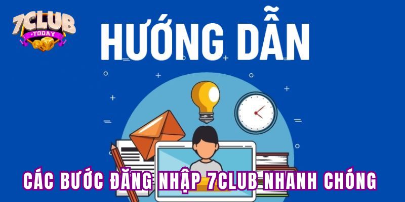 Các bước đăng nhập 7club nhanh chóng và dễ dàng