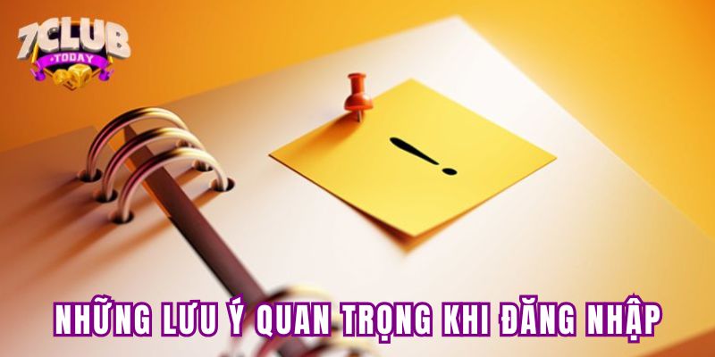 Những lưu ý quan trọng khi đăng nhập vào 7club