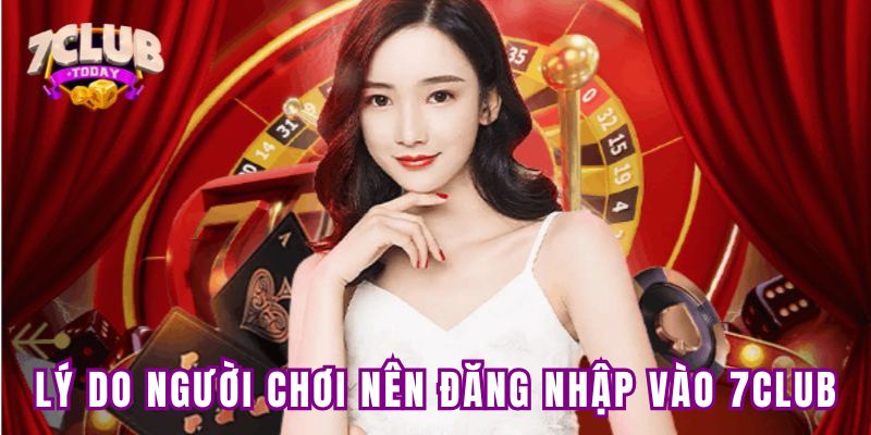 Lý do người chơi nên đăng nhập vào 7club