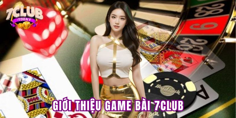 Giới thiệu game bài 7Club và ưu điểm nổi bật