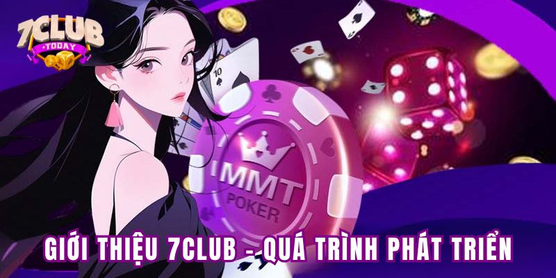 Giới thiệu 7club - Quá trình phát triển và khẳng định vị thế Giới thiệu 7club - Quá trình phát triển và khẳng định vị thế