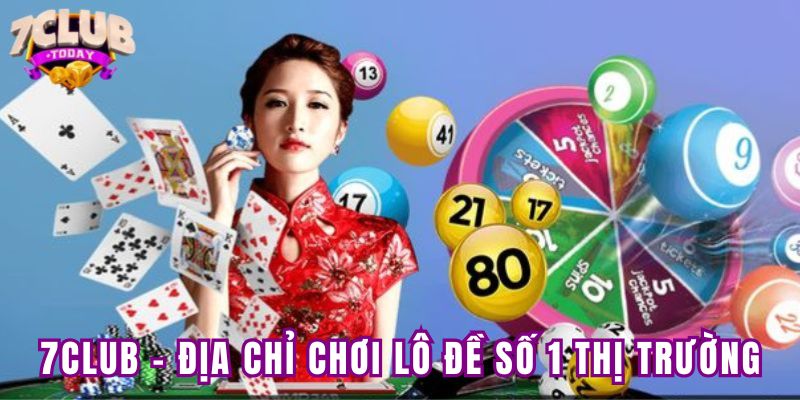 Tại sao nên chọn 7Club để chơi lô đề