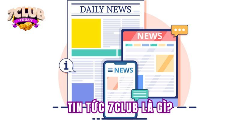 Mục tin tức 7club là gì? Mục tin tức 7club là gì?