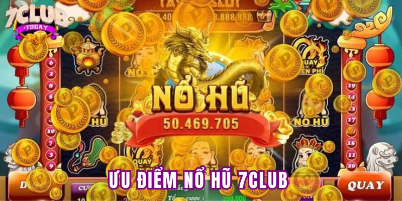 Ưu điểm hấp dẫn người chơi của nổ hũ 7Club