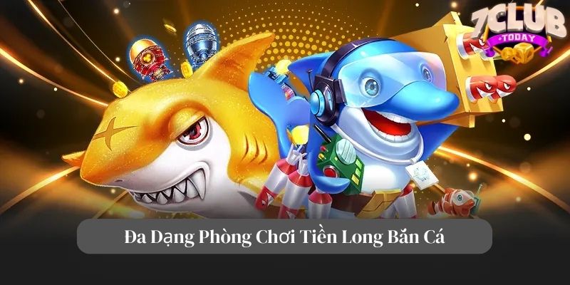 Đa dạng phòng chơi Tiền Long săn bắt cá