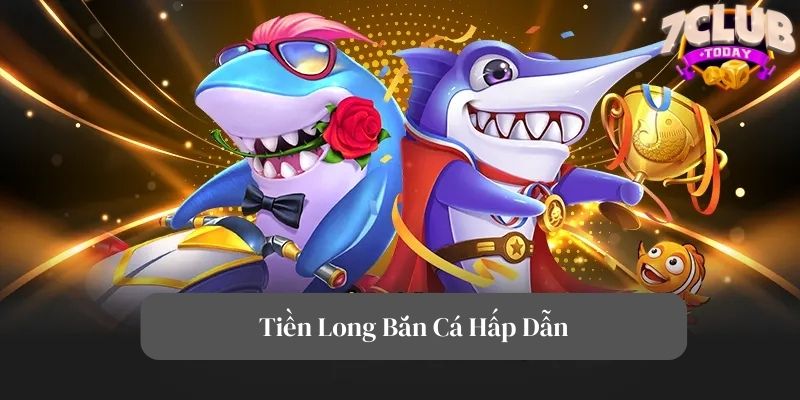 Tựa game bắn cá Tiền Long hấp dẫn