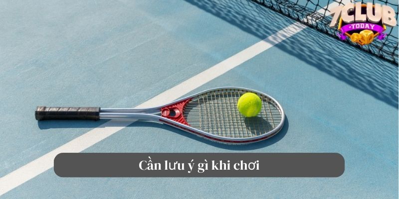 Cần lưu ý gì khi chơi